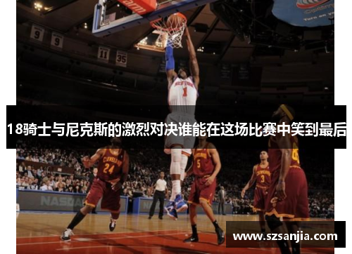 18骑士与尼克斯的激烈对决谁能在这场比赛中笑到最后