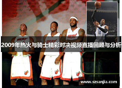2009年热火与骑士精彩对决视频直播回顾与分析