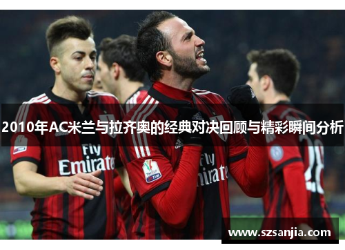 2010年AC米兰与拉齐奥的经典对决回顾与精彩瞬间分析
