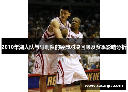 2010年湖人队与马刺队的经典对决回顾及赛季影响分析