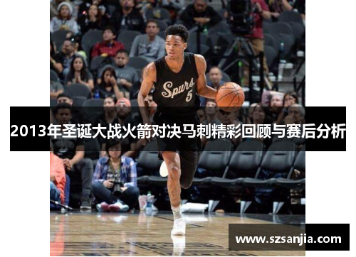 2013年圣诞大战火箭对决马刺精彩回顾与赛后分析