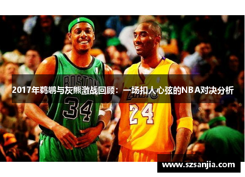 2017年鹈鹕与灰熊激战回顾：一场扣人心弦的NBA对决分析