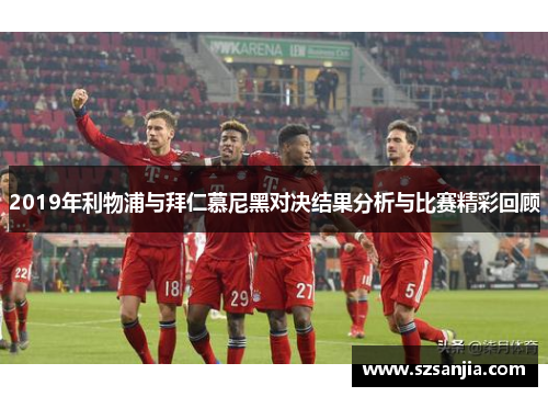 2019年利物浦与拜仁慕尼黑对决结果分析与比赛精彩回顾