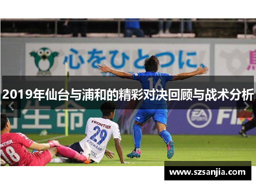 2019年仙台与浦和的精彩对决回顾与战术分析