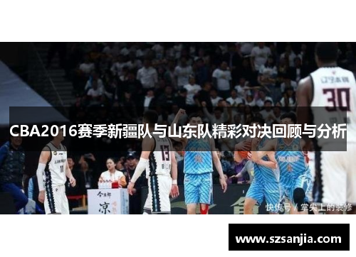 CBA2016赛季新疆队与山东队精彩对决回顾与分析