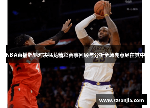 NBA直播鹈鹕对决猛龙精彩赛事回顾与分析全场亮点尽在其中