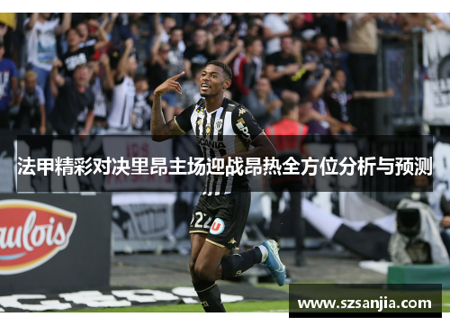 法甲精彩对决里昂主场迎战昂热全方位分析与预测