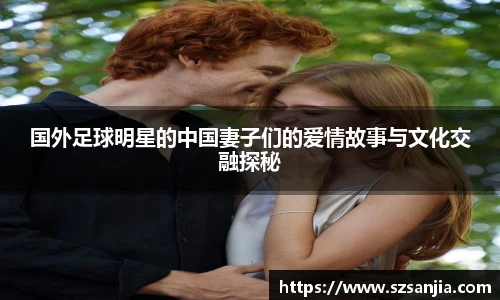 国外足球明星的中国妻子们的爱情故事与文化交融探秘